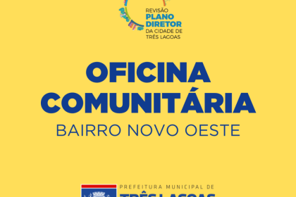 Prefeitura de Três Lagoas realiza nesta sexta-feira (14) a segunda Oficina Comunitária para Revisão do Plano Diretor